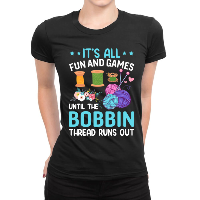 It's All Fun And Games Until The Bobbin Thread Runs Out Ladies Fitted T-Shirt by Maria_Jezierski | Artistshot