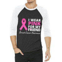 I Wear Pink For My Friend T  Ribbon Family Love Warrior 3/4 Sleeve Shirt | Artistshot