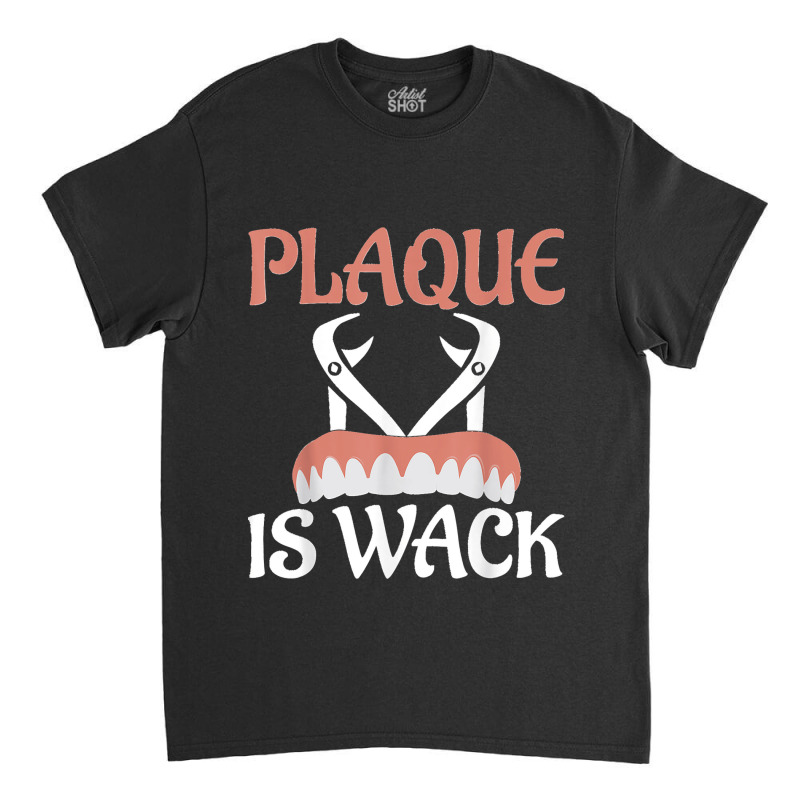 Plaque Is Wack Dentistry Dentist Dental Classic T-shirt | Artistshot