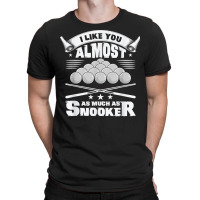 I Like You Almost As Much As Snooker Pool Billiard Snooker T Shirt T-shirt | Artistshot