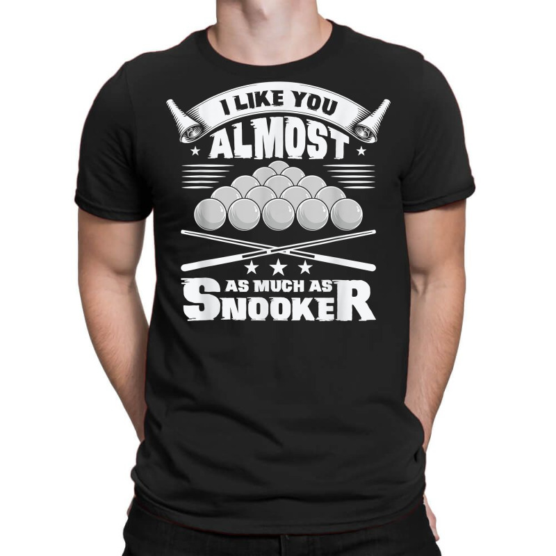 I Like You Almost As Much As Snooker Pool Billiard Snooker T Shirt T-shirt | Artistshot