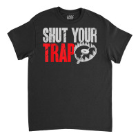 Trapping Shut Your Trap Hunting Trapper T Shirt Classic T-shirt | Artistshot