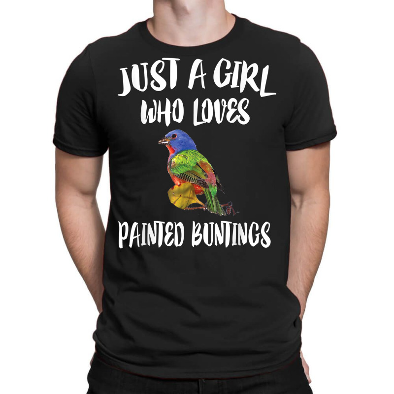 Just A Girl Who Loves Painted Buntings Bird Animal Gift T Shirt T-Shirt by crudobdorrellat | Artistshot