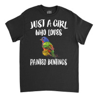 Just A Girl Who Loves Painted Buntings Bird Animal Gift T Shirt Classic T-shirt | Artistshot