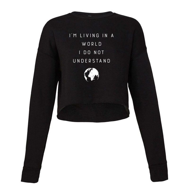 I'm Living In A World I Do Not Understand Design Family Cropped Sweater by segerbeneer | Artistshot