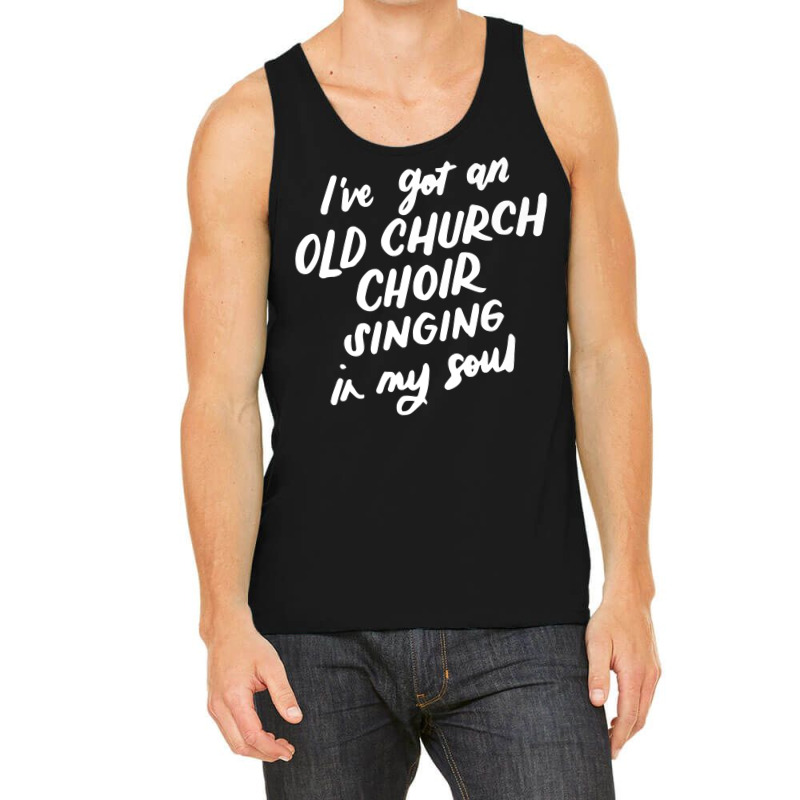 I've Got An Old Church Choir Singing In My Soul Choir Gifts Premium T Tank Top | Artistshot