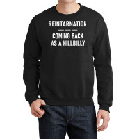 Reintarnation Coming Back As A Hillbilly, Funny, Jokes T Shirt Crewneck Sweatshirt | Artistshot