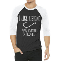 I Like Fishing And Maybe 3 People Fishing Gear T Shirt 3/4 Sleeve Shirt | Artistshot