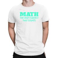 Math The Only Subjects That Counts Funny Math Teachers T Shirt T-shirt | Artistshot