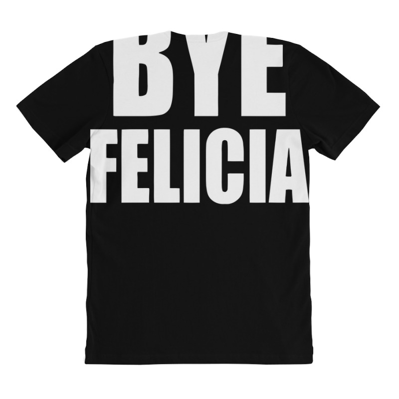 Felicia Bye All Over Women's T-shirt | Artistshot