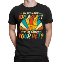 My Pet Makes Breakfast What About Your Pet Chicken Lover 55 T-shirt | Artistshot