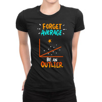 Forget Average Be An Outlier   Funny Math Linear Statistics T Shirt Ladies Fitted T-shirt | Artistshot