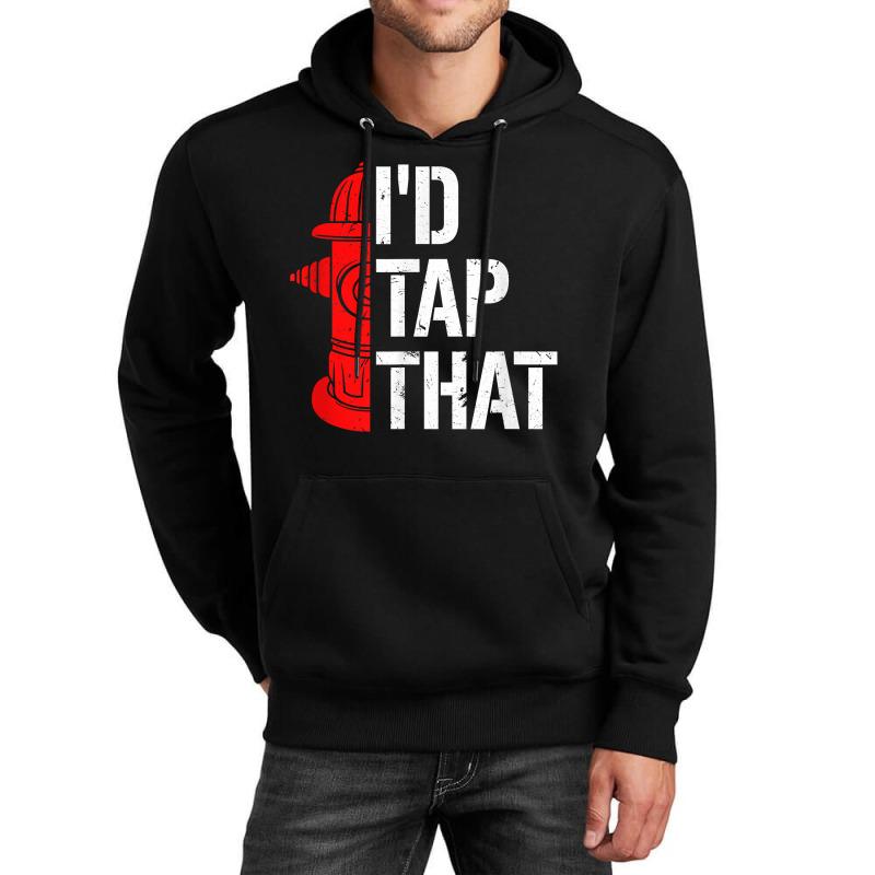 I'd Tap That Fire Hydrant  Funny Firefighter Adult Humor T Shirt Unisex Hoodie | Artistshot