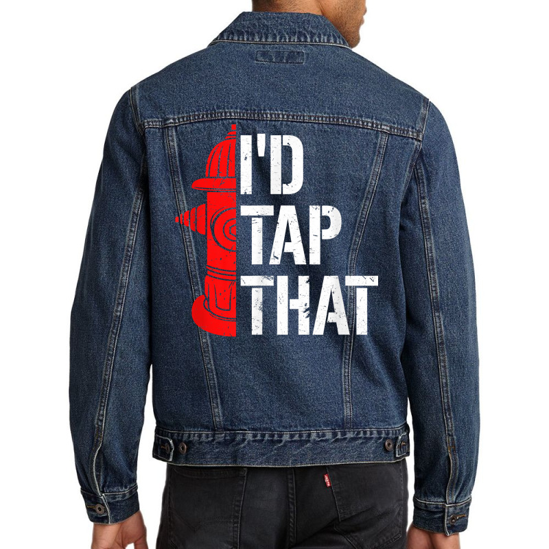 I'd Tap That Fire Hydrant  Funny Firefighter Adult Humor T Shirt Men Denim Jacket | Artistshot