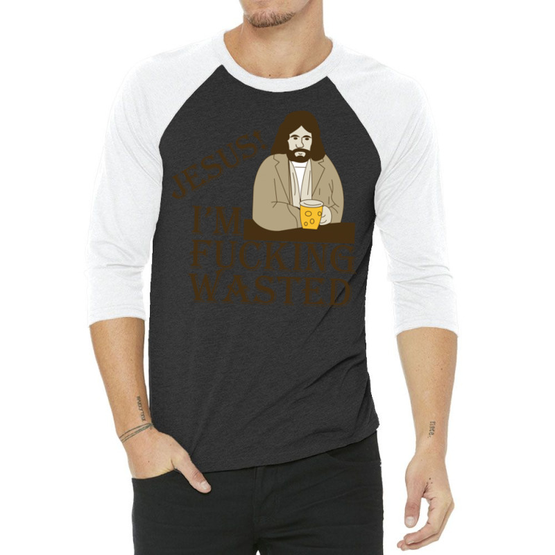 Jesus! I'm Fucking Wasted 3/4 Sleeve Shirt | Artistshot