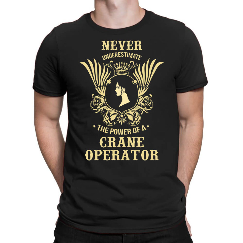 Never Underestimate The Power Of A Crane Operator T-shirt | Artistshot