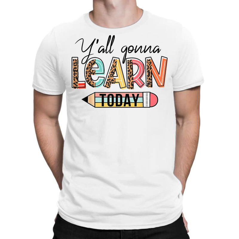 Teacher Shirt First Day Of School Y'all Gonna Learn Today T Shirt T-shirt | Artistshot