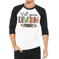 Teacher Shirt First Day Of School Y'all Gonna Learn Today T Shirt 3/4 Sleeve Shirt | Artistshot