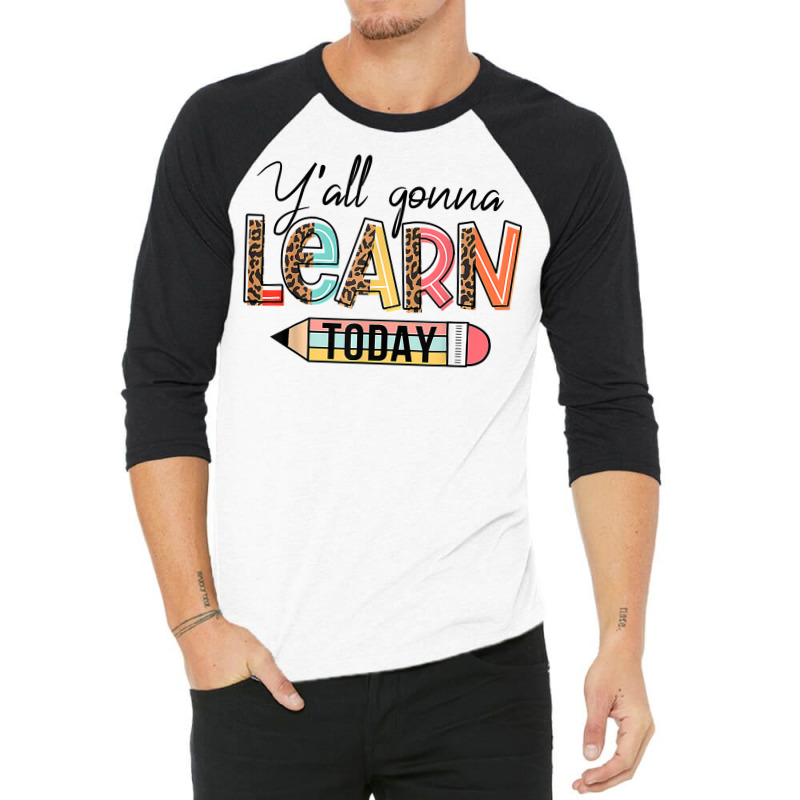 Teacher Shirt First Day Of School Y'all Gonna Learn Today T Shirt 3/4 Sleeve Shirt | Artistshot