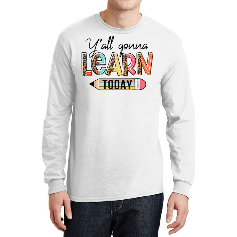 Teacher Shirt First Day Of School Y'all Gonna Learn Today T Shirt Long Sleeve Shirts | Artistshot