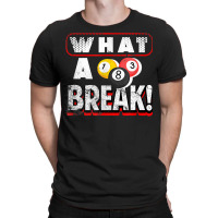 What A Break Pool Billiards Quote One Three And Eight Balls T Shirt T-shirt | Artistshot