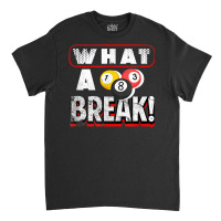 What A Break Pool Billiards Quote One Three And Eight Balls T Shirt Classic T-shirt | Artistshot