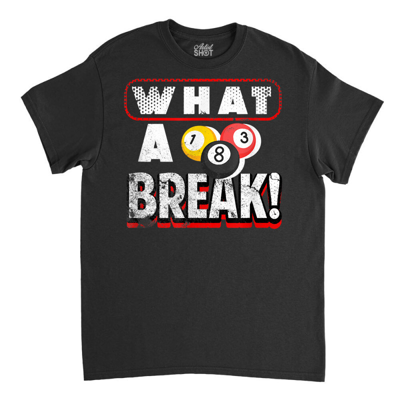 What A Break Pool Billiards Quote One Three And Eight Balls T Shirt Classic T-shirt by sowleomballoucgp | Artistshot