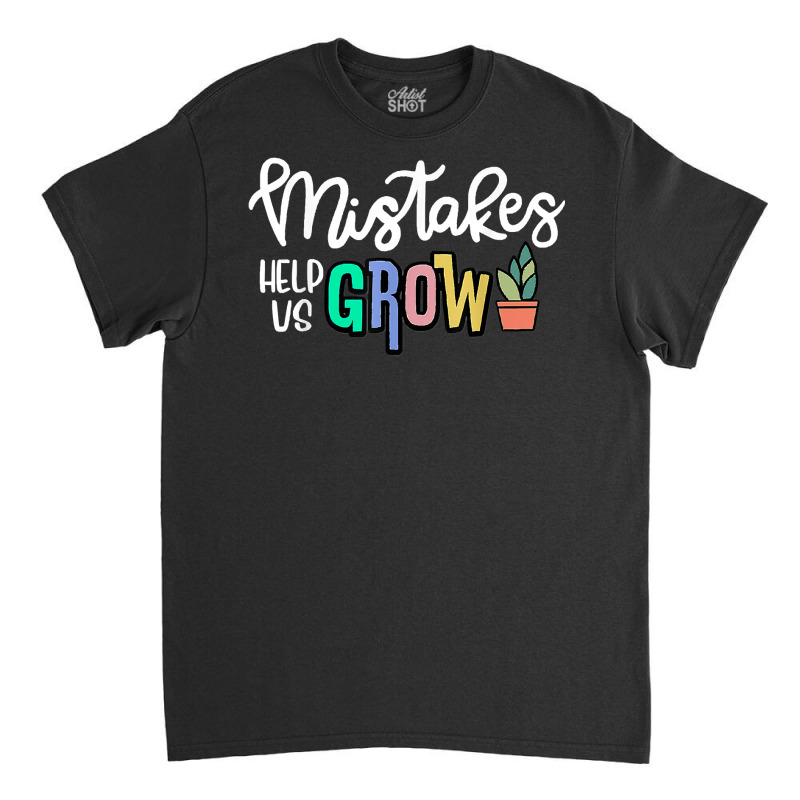 Mistakes Help Us Grow For Teacher And Student Inspiration T Shirt Classic T-shirt | Artistshot