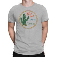 Go Sit On A Cactus T-shirt | Artistshot