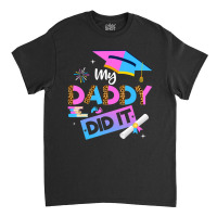 My Daddy Did It Graduation Graduated Dad Proud Children Classic T-shirt | Artistshot