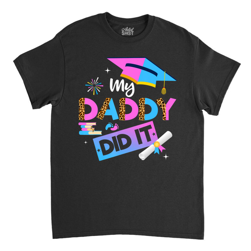 My Daddy Did It Graduation Graduated Dad Proud Children Classic T-shirt | Artistshot