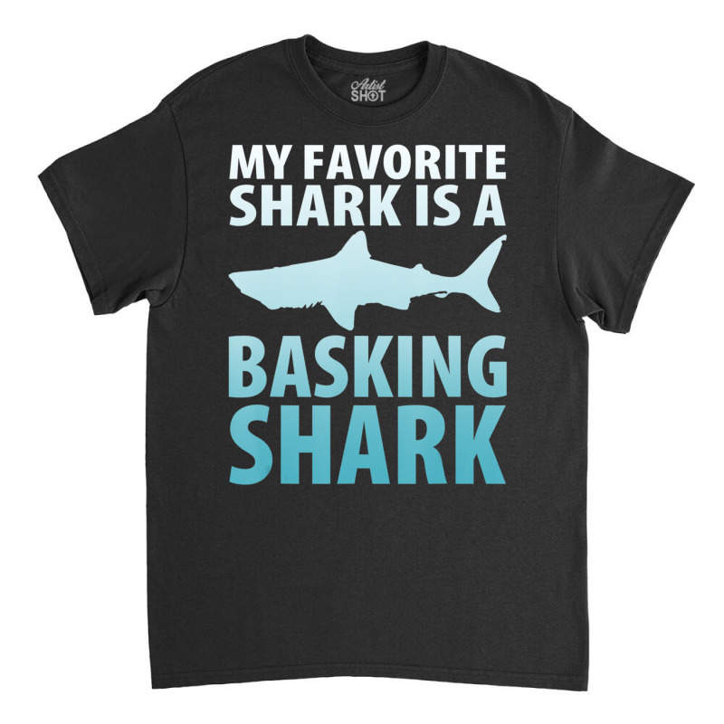 My Favorite Shark Is A Basking Shark Ocean Classic T-shirt by bulgerfereds | Artistshot