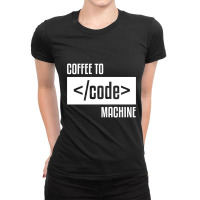 Coffee To Machine Code Geek Solver Coder Accounta Ladies Fitted T-shirt | Artistshot