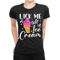 Lick Me Till Ice Cream Adult Humor Funny Ice Cream Lover T Shirt Ladies Fitted T-shirt | Artistshot