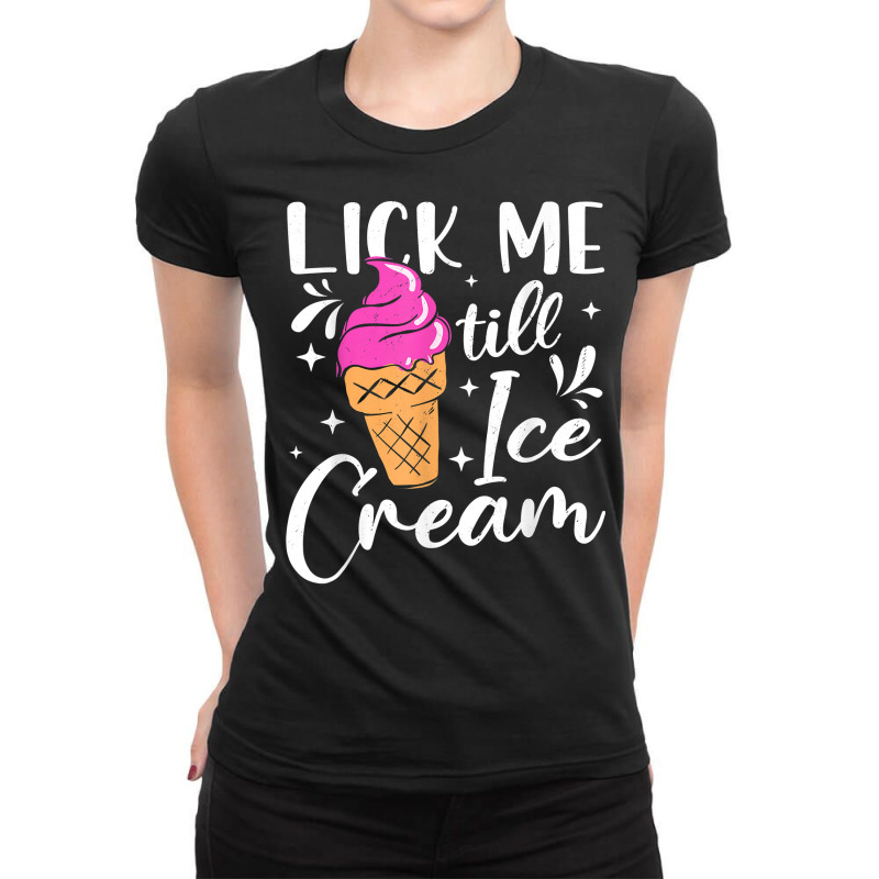 Lick Me Till Ice Cream Adult Humor Funny Ice Cream Lover T Shirt Ladies Fitted T-Shirt by sowleomballoucgp | Artistshot