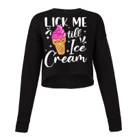 Lick Me Till Ice Cream Adult Humor Funny Ice Cream Lover T Shirt Cropped Sweater | Artistshot