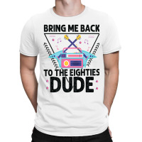 Bring Me Back To The Eighties Dude - Retro 80's Costume Cartoon Charac T-shirt | Artistshot