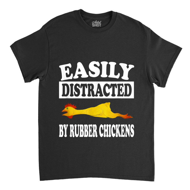 Easily Distracted By Rubber Chickens  Funny Gift Classic T-shirt by AntoineDesign | Artistshot