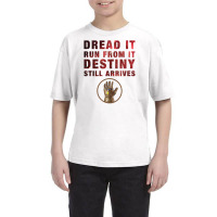 Dread It Run From It Destiny Still Arrives Youth Tee | Artistshot