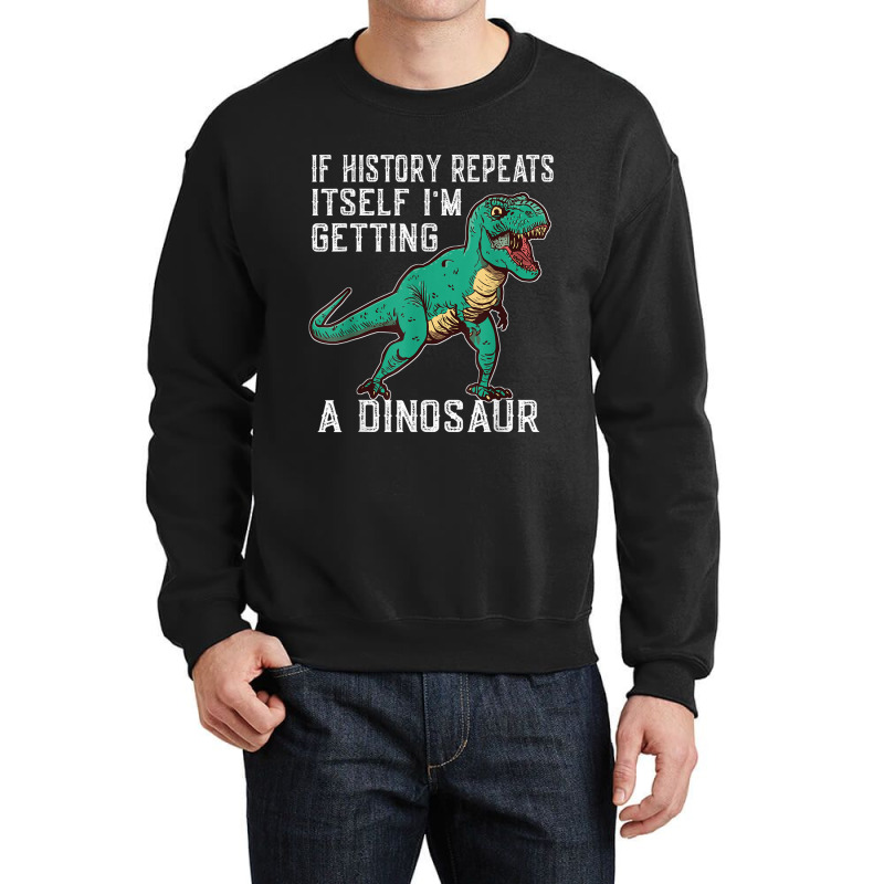 If History Repeats Itself I'm Getting A Dinosaur T-rex Funny Graphic M Crewneck Sweatshirt by JazmineDesign | Artistshot